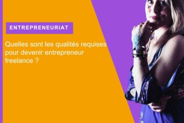 Quelles sont les qualités requises pour devenir entrepreneur freelance ?
