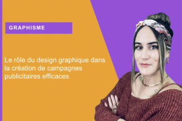 Le rôle du design graphique dans la création de campagnes publicitaires efficaces